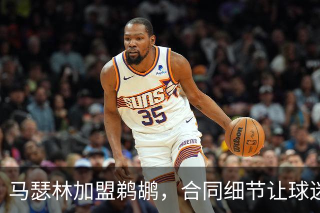 马瑟林加盟鹈鹕，合同细节让球迷捉急又心安